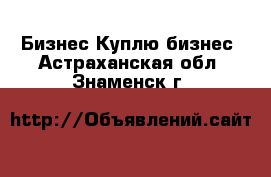 Бизнес Куплю бизнес. Астраханская обл.,Знаменск г.